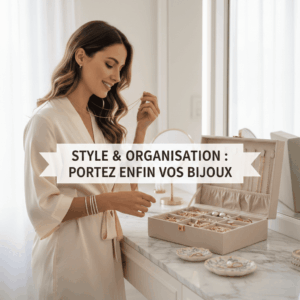 Pourquoi ranger ses bijoux aide à mieux les porter au quotidien ?
